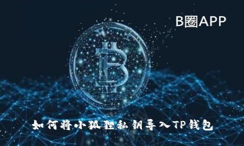 如何将小狐狸私钥导入TP钱包