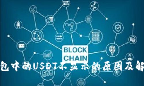 : TP钱包中的USDT不显示的原因及解决方案