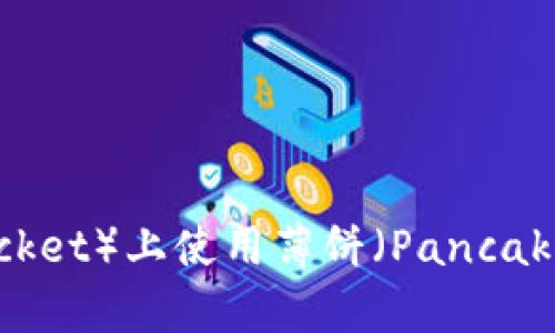 如何在TP钱包（TokenPocket）上使用薄饼（PancakeSwap）卖币的详细指南