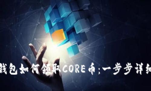 : TP钱包如何领取CORE币：一步步详细指南