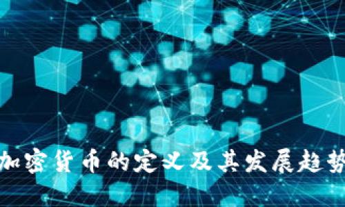 加密货币的定义及其发展趋势