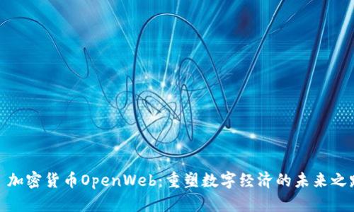 : 加密货币OpenWeb：重塑数字经济的未来之路