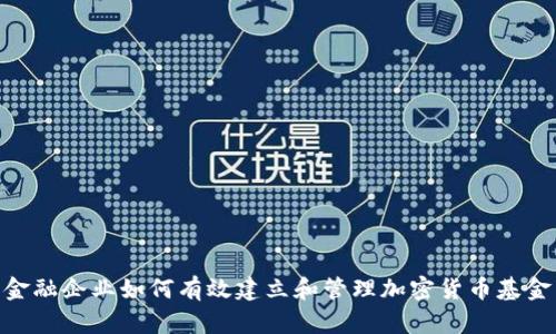 金融企业如何有效建立和管理加密货币基金
