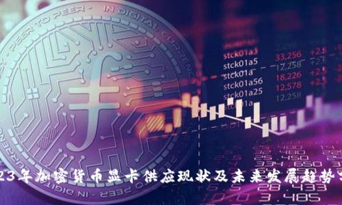 2023年加密货币显卡供应现状及未来发展趋势分析