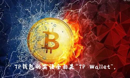 TP钱包的英语全称是“TP Wallet”。
