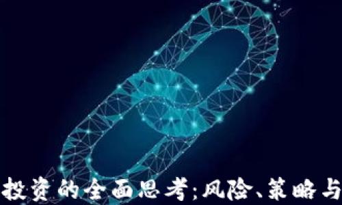 
加密货币投资的全面思考：风险、策略与未来展望