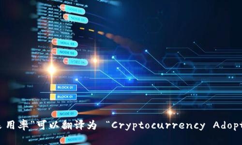 “加密货币采用率”可以翻译为 “Cryptocurrency Adoption Rate”。