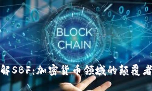 深入了解SBF：加密货币领域的颠覆者与风险