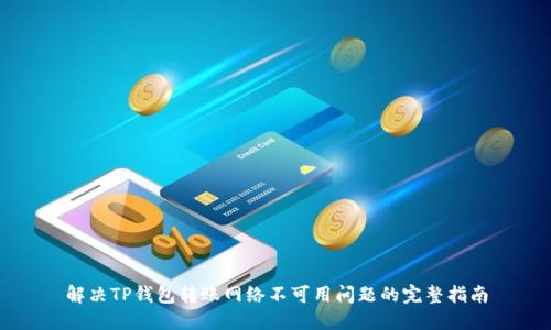 解决TP钱包转账网络不可用问题的完整指南