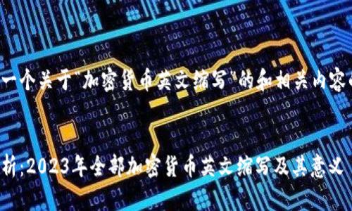 以下是一个关于“加密货币英文缩写”的和相关内容的概要：


全面解析：2023年全部加密货币英文缩写及其意义