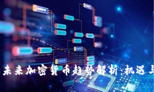 2023年及未来加密货币趋势解析：机遇与挑战并存
