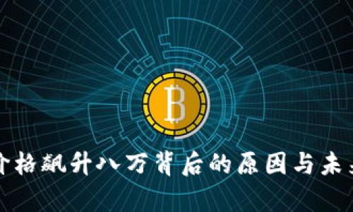 加密货币价格飙升八万背后的原因与未来趋势分析