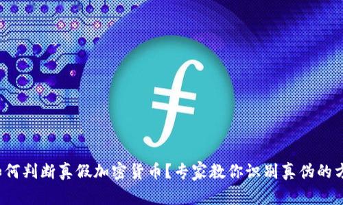  如何判断真假加密货币？专家教你识别真伪的方法