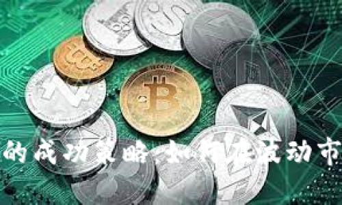 投资加密货币的成功策略：如何在波动市场中实现盈利