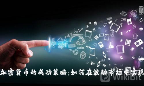 投资加密货币的成功策略：如何在波动市场中实现盈利