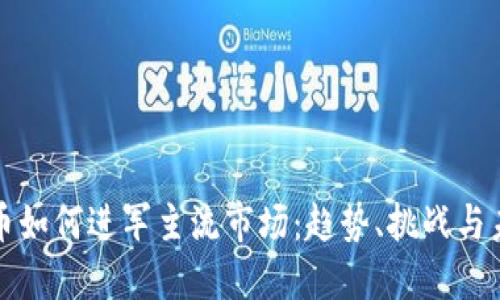 加密货币如何进军主流市场：趋势、挑战与未来展望