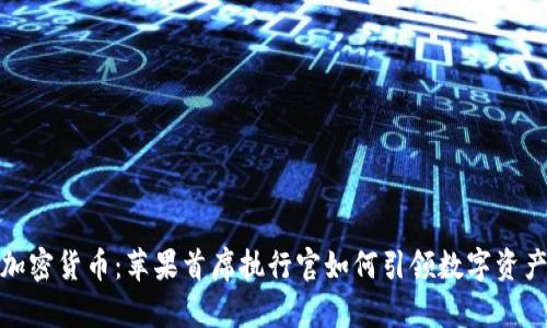库克加密货币：苹果首席执行官如何引领数字资产革命