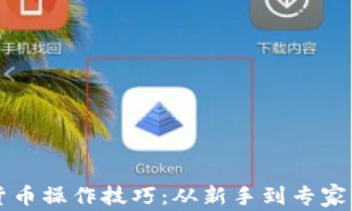 
掌握加密货币操作技巧：从新手到专家的终极指南