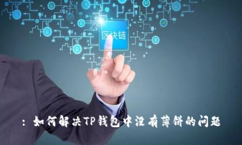 : 如何解决TP钱包中没有薄饼的问题