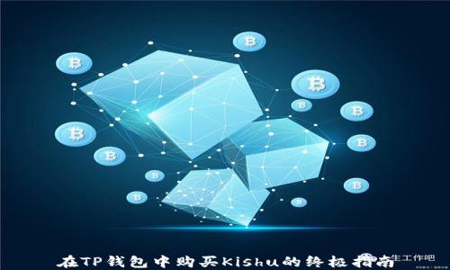 
在TP钱包中购买Kishu的终极指南