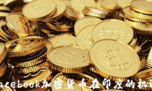 
baiotiFacebook加密货币在印度的机遇与挑战