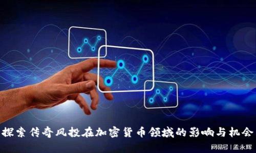 探索传奇风投在加密货币领域的影响与机会