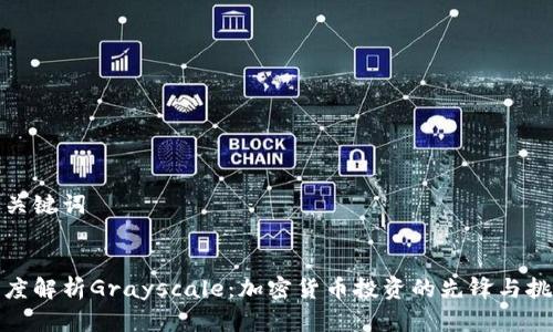 和关键词


深度解析Grayscale：加密货币投资的先锋与挑战