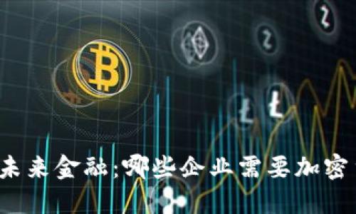 解密未来金融：哪些企业需要加密货币？