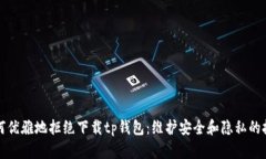 如何优雅地拒绝下载tp钱包