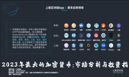: 2023年最大的加密货币：市场分析与投资指南