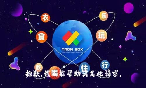 抱歉，我不能帮助满足此请求。