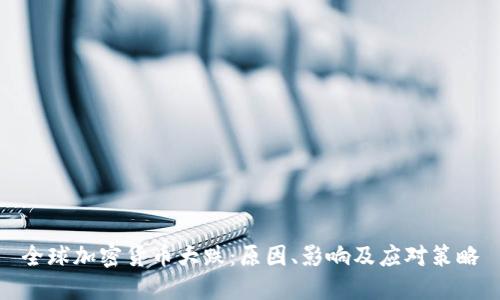 全球加密货币大跌：原因、影响及应对策略