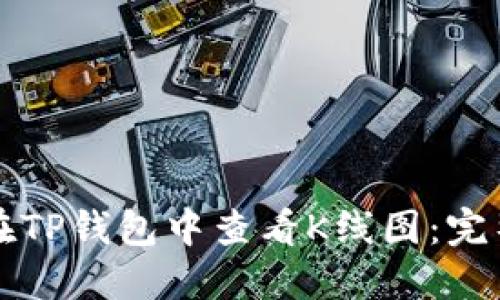 如何在TP钱包中查看K线图：完整指南