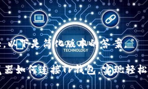 由于信息量大，以下是简化版本的答案。

### 在浏览器如何连接TP钱包，实现轻松管理数字资产