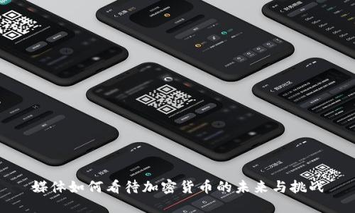 媒体如何看待加密货币的未来与挑战