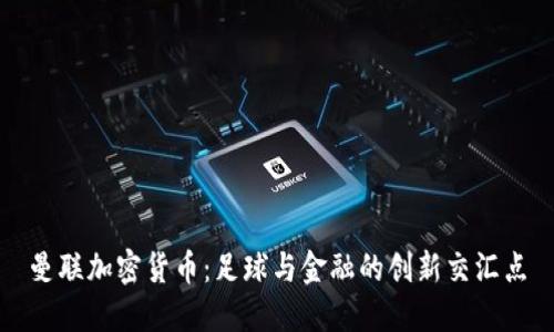 曼联加密货币：足球与金融的创新交汇点