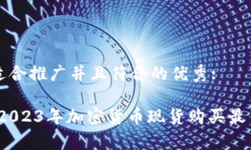 思考一个适合推广并且符合的优秀:

全面解析：2023年加密货币现货购买最佳平台推荐