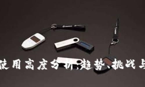 加密货币使用高度分析：趋势、挑战与未来展望
