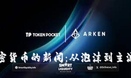 回望加密货币的新闻：从泡沫到主流的转变
