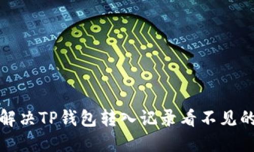 如何解决TP钱包转入记录看不见的问题