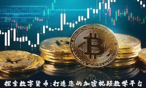 
探索数字货币：打造您的加密视频教学平台