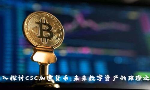 深入探讨CSC加密货币：未来数字资产的璀璨之星