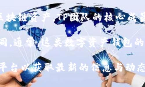 TP钱包（TP Wallet）是由TP团队开发的一款多链数字资产钱包，主要用于支持和管理各种加密货币和区块链资产。TP团队的核心成员来自于区块链、金融和技术行业，致力于为用户提供安全、便捷和高效的数字资产管理工具。

尽管TP钱包在全球范围内广泛使用，但其具体公司的注册地点和法人信息可能因业务的不同而有所不同。通常，这类数字资产钱包的开发团队和公司信息会在其官方网站上公示，用户可以通过查阅这些信息了解TP钱包所在公司的背景。

如果你对此钱包的具体背景或服务有更深层次的兴趣，建议访问TP钱包的官方网站或相关的社交媒体平台以获取最新的信息与动态。