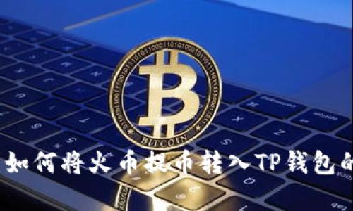 详细解析：如何将火币提币转入TP钱包的完整教程