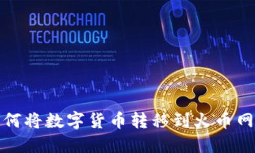 : TP钱包如何将数字货币转移到火币网的详细指南