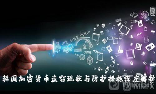 韩国加密货币盗窃现状与防护措施深度解析