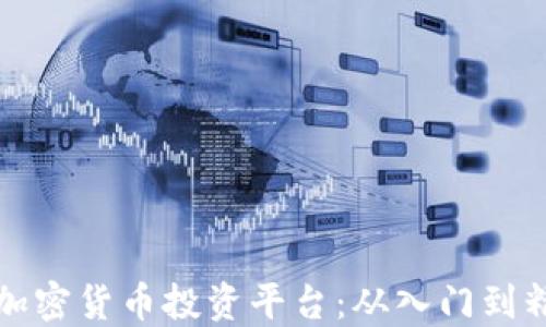 
如何选择最佳加密货币投资平台：从入门到精通的全面指南