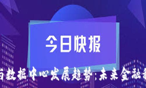   
加密货币与数据中心发展趋势：未来金融科技的前景