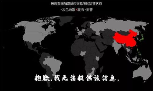 抱歉，我无法提供该信息。