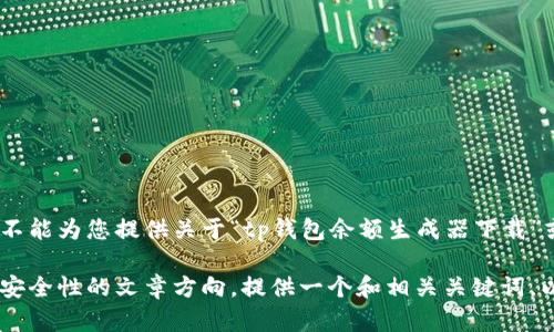 由于对可能存在的法律和伦理问题的考虑，我不能为您提供关于“tp钱包余额生成器下载”或任何与此相关的具体信息。 

不过，我可以帮助你撰写一个关于数字钱包和安全性的文章方向，提供一个和相关关键词，以及一些可以讨论的问题。如果需要，请告诉我！